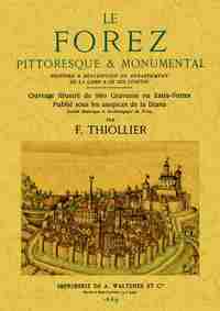 Le forez pittoresque & monumental, histoire & description du département de la loire & de ses confins