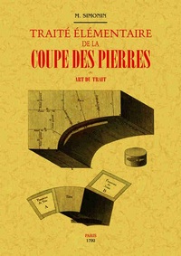 TRAITE ELEMENTAIRE DE LA COUPE DES PIERRES OU ART DU TRAIT