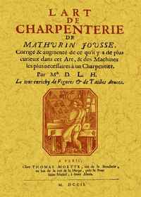 L'ART DE CHARPENTERIE DE MATHURIN JOUSSE - CORRIGE & AUGMENTE DE CE QU'IL Y A DE PLUS CURIEUX DANS C