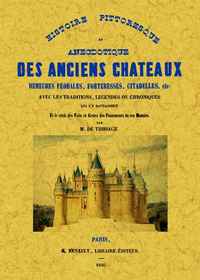 Histoire pittoresque et anecdotique des anciens châteaux, demeures féodales, forteresses, citadelles, etc - avec les traditions, légendes ou chroniques qui s'y rattachent et le récit des faits et gestes des