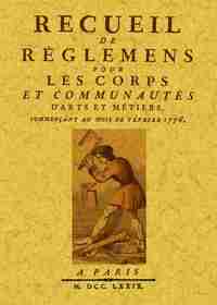Recueil de règlemens pour les corps et communautés d'arts et métiers, commencant au mois de fevrier
