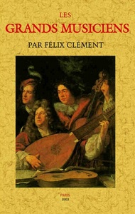 LES GRANDS MUSICIENS - PAR FELIX CLEMENT