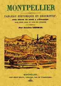 MONTPELLIER - TABLEAU HISTORIQUE, TOPOGRAPHIQUE ET DESCRIPTIF POUR SERVIR DE GUIDE A L'ETRANGER DANS