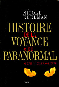 HISTOIRE DE LA VOYANCE ET DU PARANORMAL. DU XVIIIE SIECLE A NOS JOURS