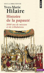 HISTOIRE DE LA PAPAUTE. 2000 ANS DE MISSION ET DE TRIBULATIONS