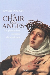 LA CHAIR DES ANGES. LES PHENOMENES CORPORELS DU MYSTICISME