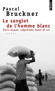 LE SANGLOT DE L'HOMME BLANC - TIERS-MONDE, CULPABILITE, HAINE DE SOI