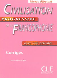 CIVILISATION PROGRESSIVE DE LA FRANCOPHONIE NIVEAU DEBUTANT CORRIGES - AVEC 350 ACTIVITES