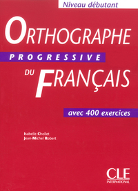 Orthographe progressive du francais niv debutant avec 400 exercices