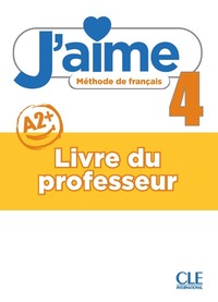J'aime - Méthode de français - Livre du professeur - Niveau 4