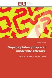 VOYAGE PHILOSOPHIQUE ET MODERNITE LITTERAIRE - RABELAIS, STERNE, CONRAD, CELINE