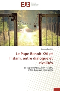 LE PAPE BENOIT XVI ET L ISLAM, ENTRE DIALOGUE ET RIVALITES