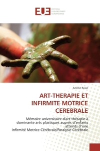 ART-THERAPIE ET INFIRMITE MOTRICE CEREBRALE - MEMOIRE UNIVERSITAIRE D'ART-THE RAPIE A DOMINANTE ARTS