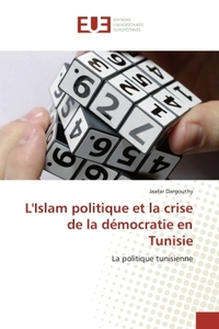 L'ISLAM POLITIQUE ET LA CRISE DE LA DEMOCRATIE EN TUNISIE - LA POLITIQUE TUNISIENNE