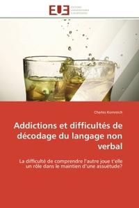 ADDICTIONS ET DIFFICULTES DE DECODAGE DU LANGAGE NON VERBAL - LA DIFFICULTE DE COMPRENDRE L'AUTRE JO