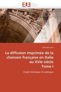LA DIFFUSION IMPRIMEE DE LA CHANSON FRANCAISE EN ITALIE AU XVIE SIECLE TOME I