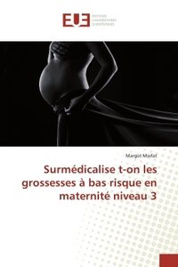 Surmédicalise t-on les grossesses à bas risque en maternité niveau 3