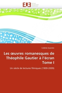 LES UVRES ROMANESQUES DE THEOPHILE GAUTIER A L''ECRAN TOME I