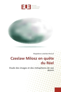 CZESLAW MILOSZ EN QUETE DU REEL - ETUDE DES IMAGES ET DES METAPHORES DE SON OEUVRE