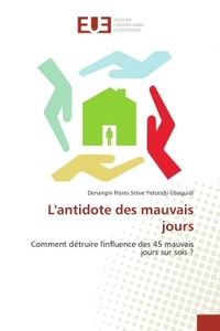 L'ANTIDOTE DES MAUVAIS JOURS - COMMENT DETRUIRE L'INFLUENCE DES 45 MAUVAIS JOURS SUR SOIS ?