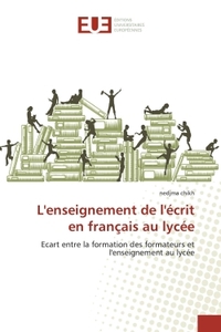 L'ENSEIGNEMENT DE L'ECRIT EN FRANCAIS AU LYCEE - ECART ENTRE LA FORMATION DES FORMATEURS ET L'ENSEIG