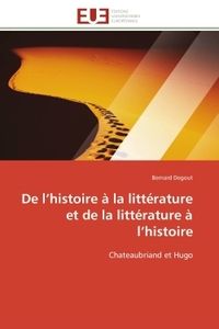 DE L'HISTOIRE A LA LITTERATURE ET DE LA LITTERATURE A L'HISTOIRE - CHATEAUBRIAND ET HUGO