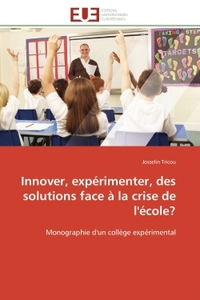 INNOVER, EXPERIMENTER, DES SOLUTIONS FACE A LA CRISE DE L'ECOLE? - MONOGRAPHIE D'UN COLLEGE EXPERIME