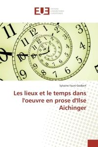 Les lieux et le temps dans l'oeuvre en prose d'Ilse Aichinger