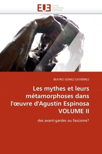 Les mythes et leurs métamorphoses dans l'oeuvre d'agustín espinosa volume ii