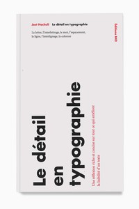 LE DETAIL EN TYPOGRAPHIE - LA LETTRE, L'INTERLETTRAGE, LE MOT, L'ESPACEMENT, LA LIGNE, L'INTERLIGNAG