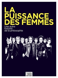 LA PUISSANCE DES FEMMES - UNE AUTRE HISTOIRE DE LA PHILOSOPH