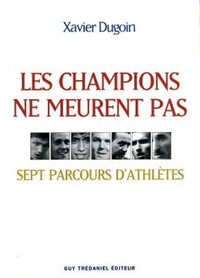 LES CHAMPIONS NE MEURENT PAS - SEPT PARCOURS D'ATHLETES