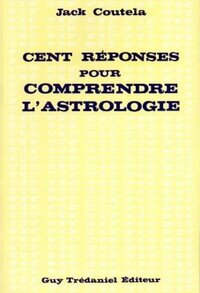 CENT REPONSES POUR COMPRENDRE L'ASTROLOGIE