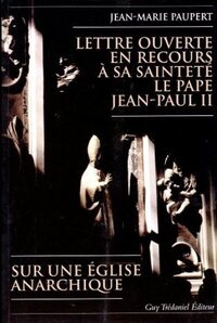 LETTRE OUVERTE EN RECOURS A SA SAINTETE LE PAPE JEAN-PAUL II - SUR UNE EGLISE ANARCHIQUE