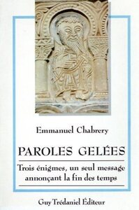 PAROLES GELEES - TROIS ENIGMES, UN SEUL MESSAGE ANNONCANT LA FIN DES TEMPS