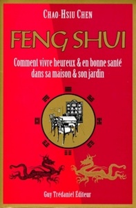 FENG SHUI - COMMENT VIVRE HEUREUX & EN BONNE SANTE DANS SA MAISON & SON JARDIN