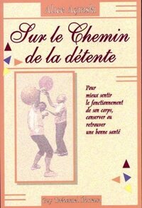 Sur le chemin de la detente - Pour mieux sentir le fonctionnement de son corps, conserver ou retrouv
