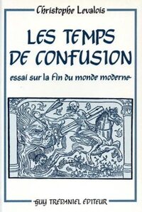 LES TEMPS DE CONFUSION - ESSAI SUR LA FIN DU MONDE MODERNE