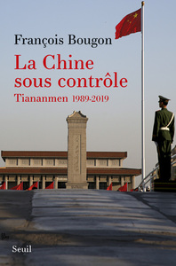 LA CHINE SOUS CONTROLE - TIANANMEN 1989-2019