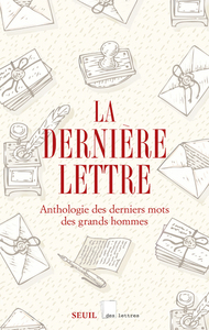 LA DERNIERE LETTRE - ANTHOLOGIE DES DERNIERS MOTS DES GRANDS HOMMES