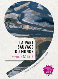LA PART SAUVAGE DU MONDE - PENSER LA NATURE DANS L'ANTHROPOCENE