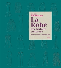 La Robe. Une histoire culturelle - Du Moyen Âge à aujourd'hui