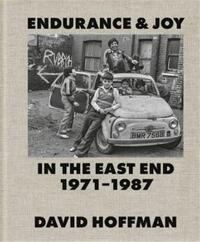 David Hoffman Endurance & Joy in the East End 1971-87 /anglais