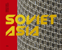 Soviet Asia: Soviet Modernist Architecture in Central Asia /anglais