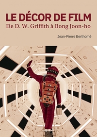 LE DECOR DE FILM - DE D. W. GRIFFITH A BONG JOON-HO