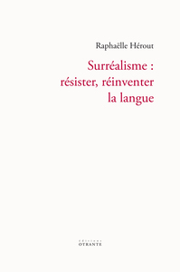 SURREALISME : RESISTER, REINVENTER LA LANGUE