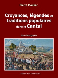 Croyances, légendes et traditions populaires dans le Cantal - essai d'ethnographie