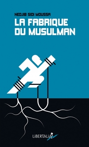 LA FABRIQUE DU MUSULMAN