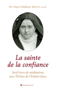 LA SAINTE DE LA CONFIANCE - NEUF JOURS DE MEDITATIONS AVEC THERESE DE L'ENFANT-JESUS