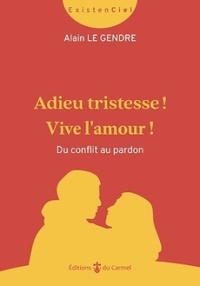 Adieu tristesse ! Vive l'amour ! Du conflit au pardon